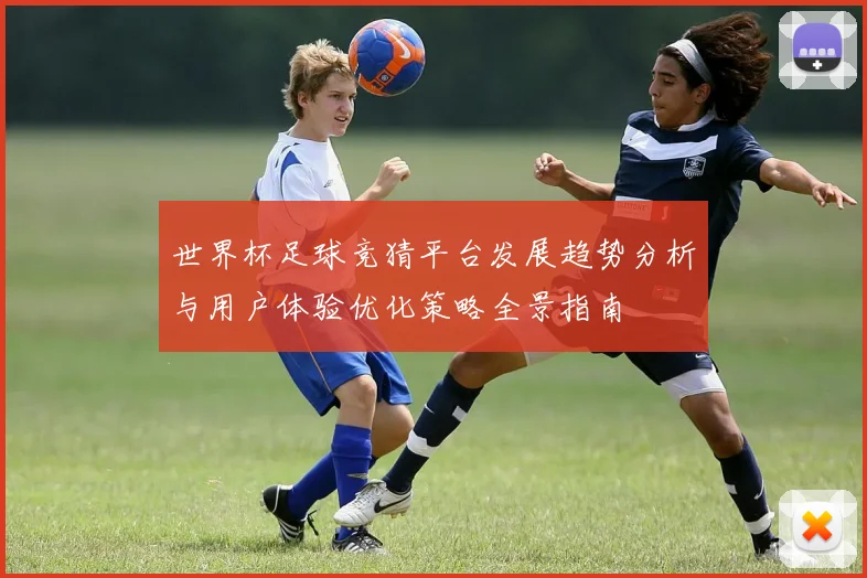 世界杯足球竞猜平台发展趋势分析与用户体验优化策略全景指南