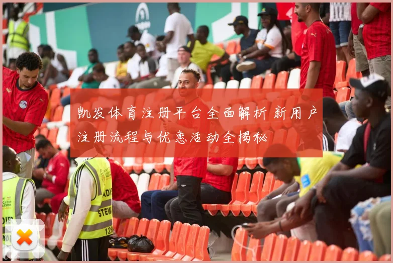 凯发体育注册平台全面解析 新用户注册流程与优惠活动全揭秘