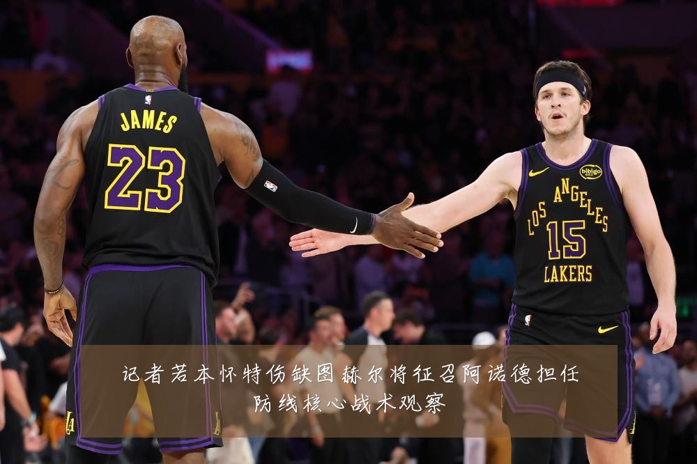 记者若本怀特伤缺图赫尔将征召阿诺德担任防线核心战术观察